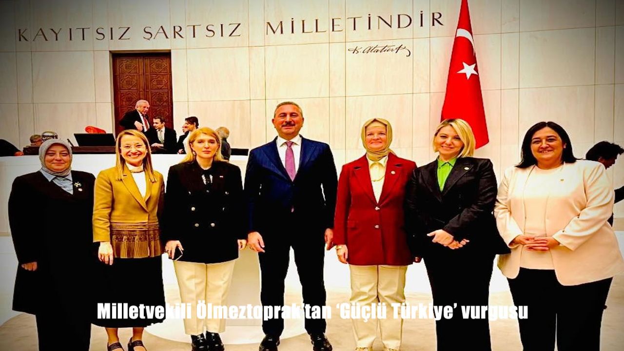 Milletvekili Ölmeztoprak'tan 'Güçlü Türkiye' vurgusu
