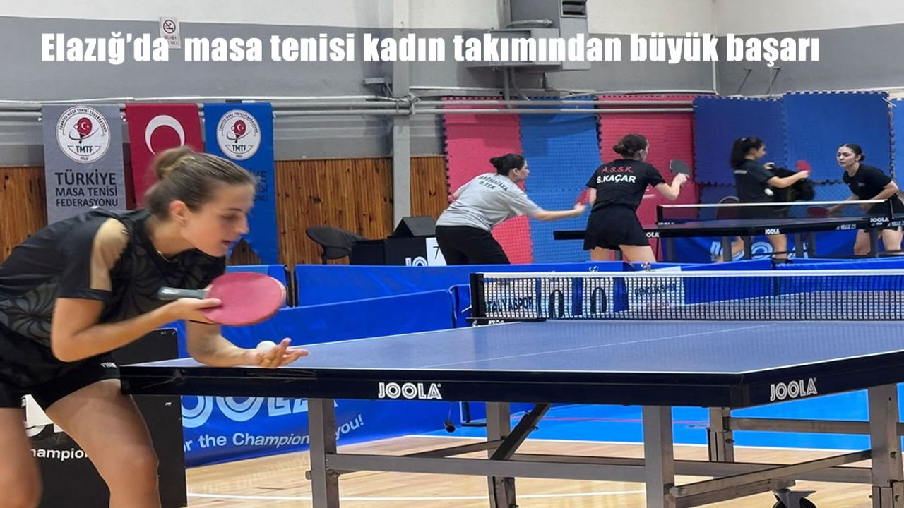 Elazığ'da masa tenisi kadın takımından büyük başarı