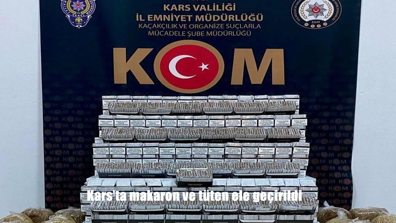 Kars’ta makaron ve tüten ele geçirildi