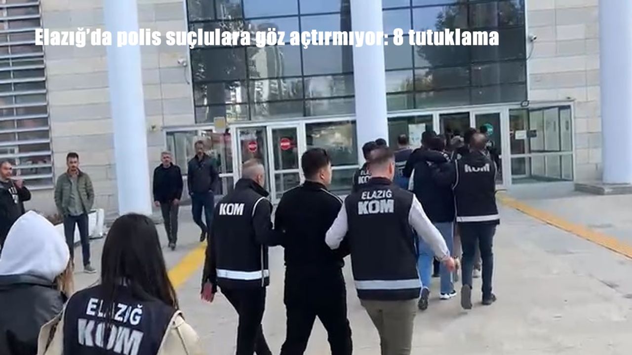Elazığ’da polis suçlulara göz açtırmıyor: 8 tutuklama