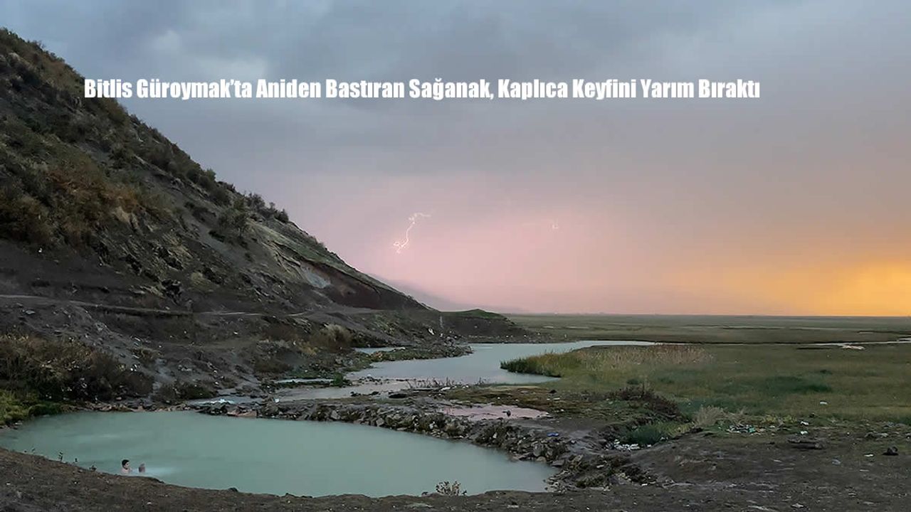Bitlis Güroymak’ta Aniden Bastıran Sağanak, Kaplıca Keyfini Yarım Bıraktı