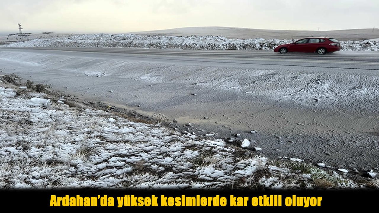Ardahan’da Kış Kapıyı Çaldı: Yüksek Kesimlerde Kar Yağışı Başladı
