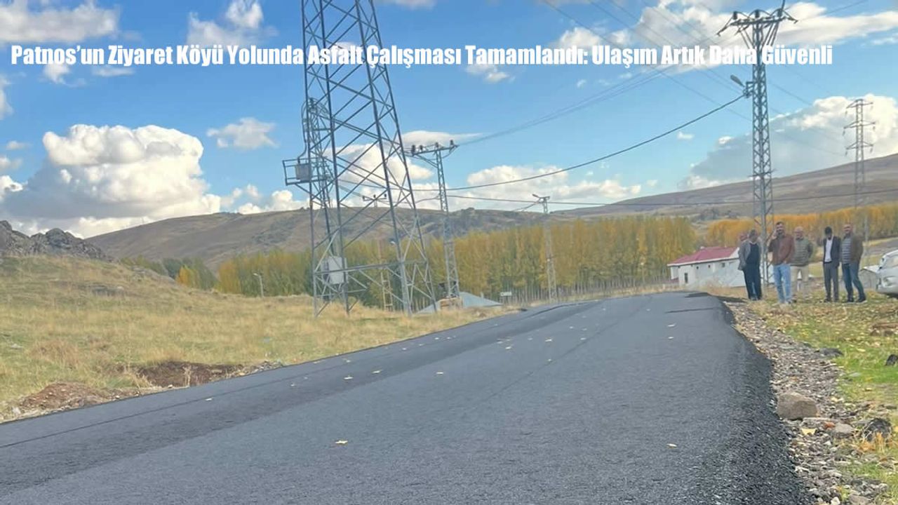 Patnos’un Ziyaret Köyü Yolunda Asfalt Çalışması Tamamlandı: Ulaşım Artık Daha Güvenli