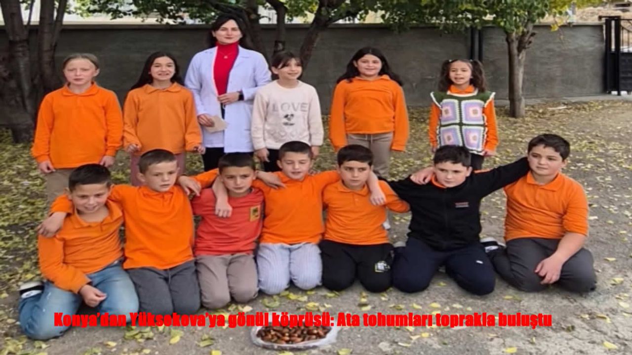 Konya’dan Yüksekova’ya Gönül Köprüsü: Ata Tohumları Cumhuriyetle Yeniden Filizleniyor