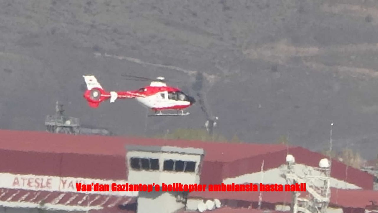 Van’dan Gaziantep’e Helikopter Ambulansla Kritik Hasta Nakli