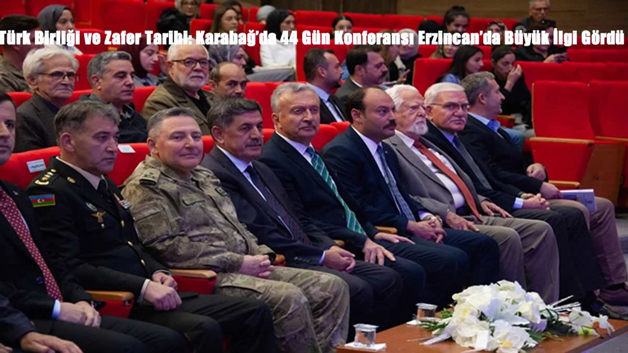 Türk Birliği ve Zafer Tarihi: Karabağ’da 44 Gün Konferansı Erzincan’da Büyük İlgi Gördü