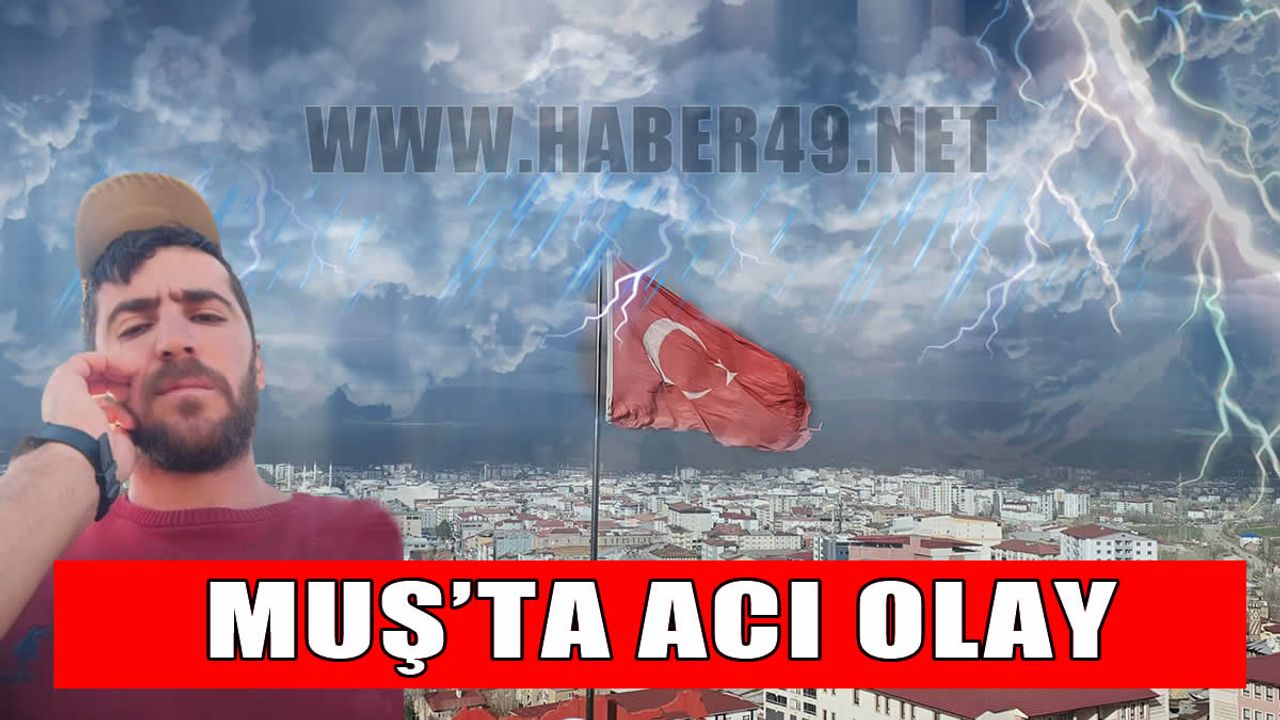 Muşlu çoban, yıldırım düşmesi sonucu hayatını kaybetti