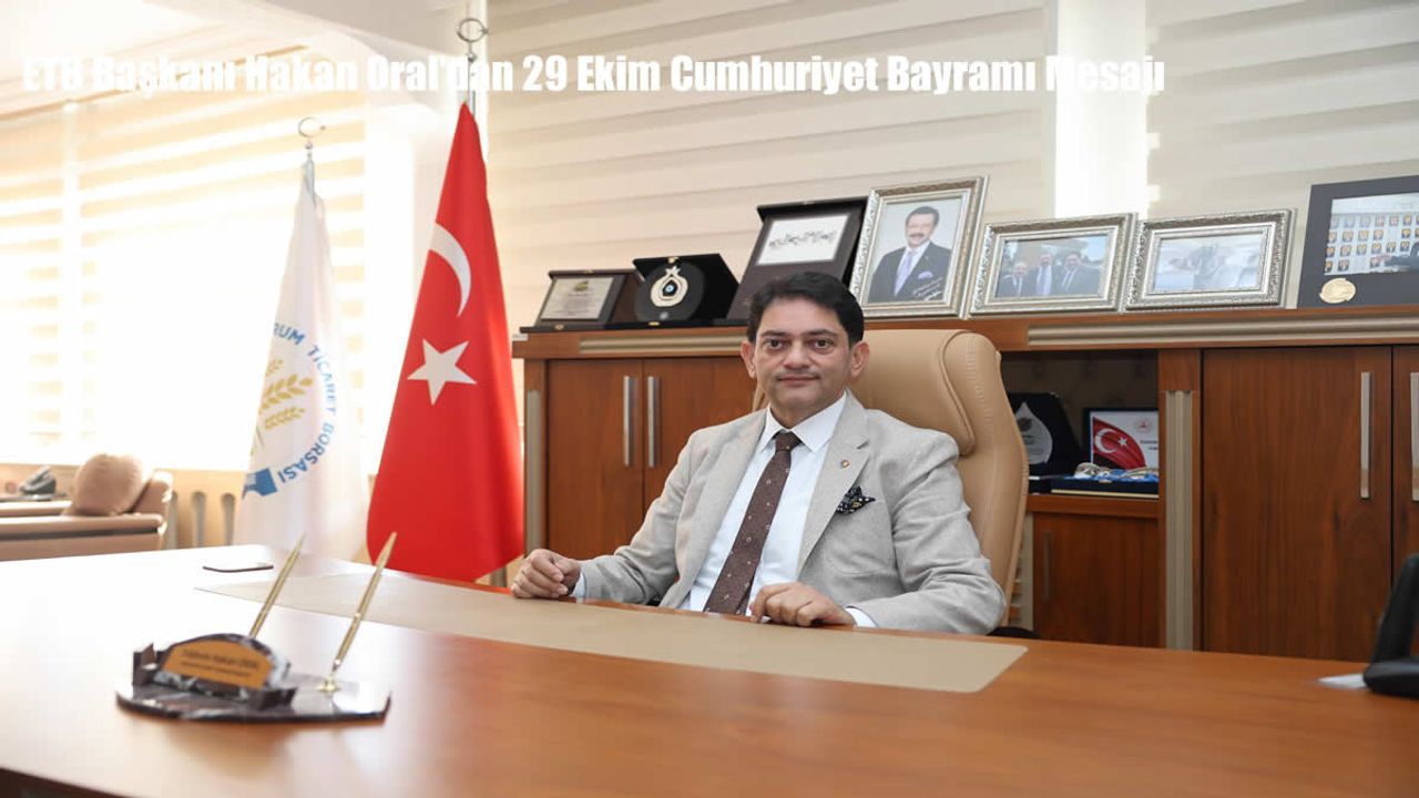ETB Başkanı Hakan Oral’dan 29 Ekim Cumhuriyet Bayramı Mesajı: “Cumhuriyet, Ecdadımızın En Büyük Mirasıdır”