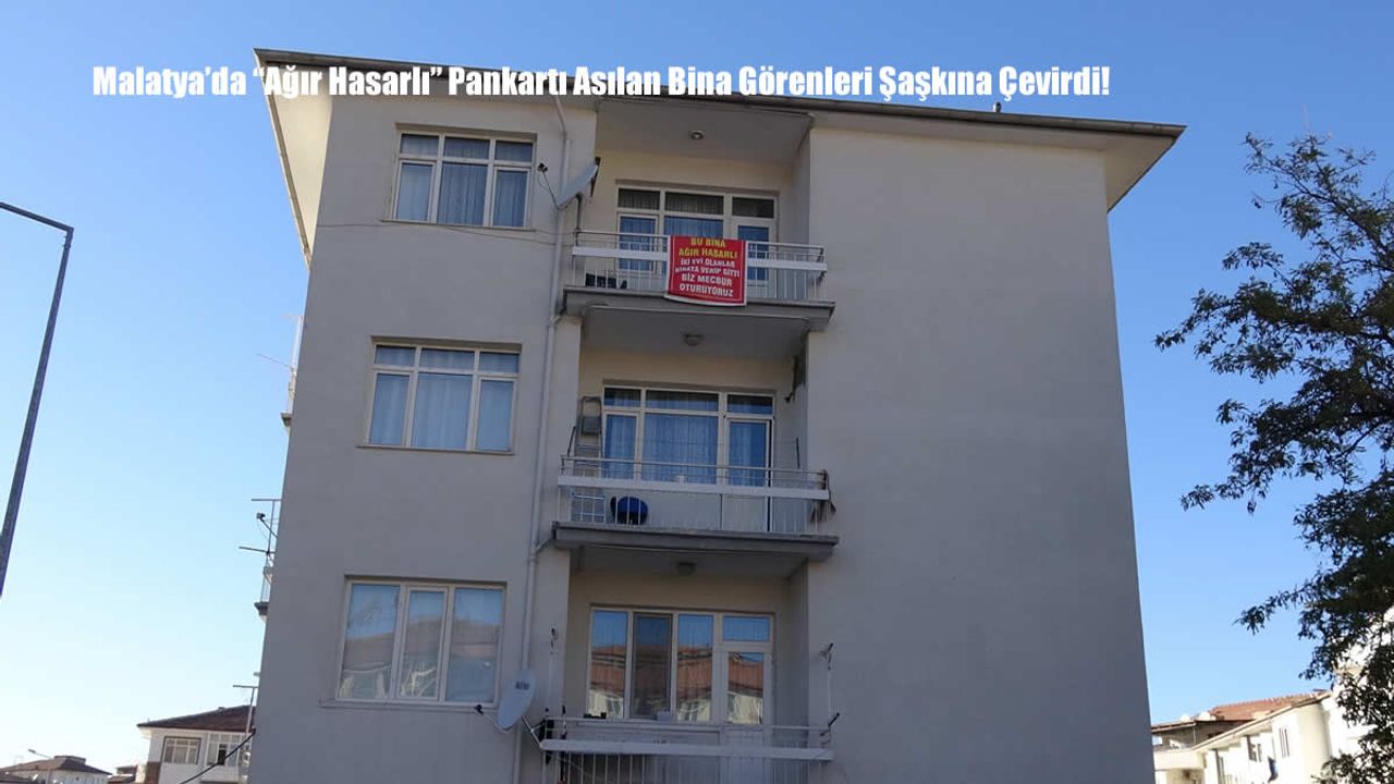 Malatya’da “Ağır Hasarlı” Pankartı Asılan Bina Görenleri Şaşkına Çevirdi!