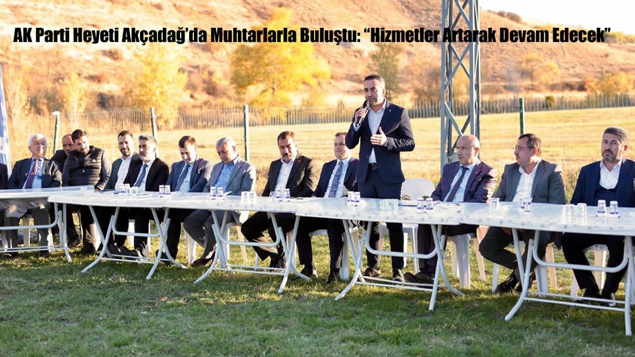 AK Parti Heyeti Akçadağ’da Muhtarlarla Buluştu: “Hizmetler Artarak Devam Edecek”