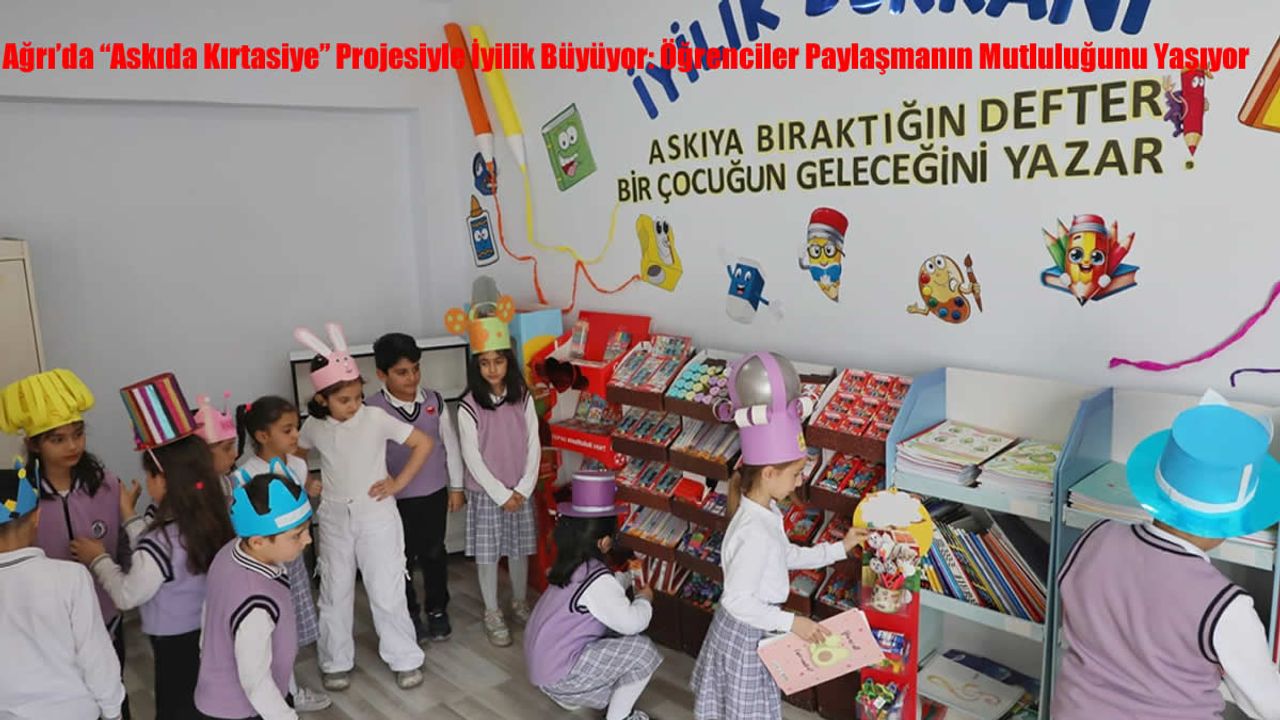Ağrı’da “Askıda Kırtasiye” Projesiyle İyilik Büyüyor: Öğrenciler Paylaşmanın Mutluluğunu Yaşıyor