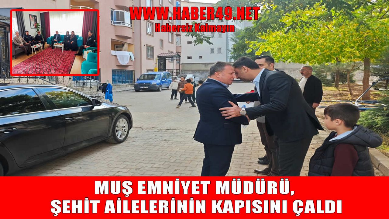 Muş Emniyet Müdürü Kuzudişli’den şehit ailelerine anlamlı ziyaret
