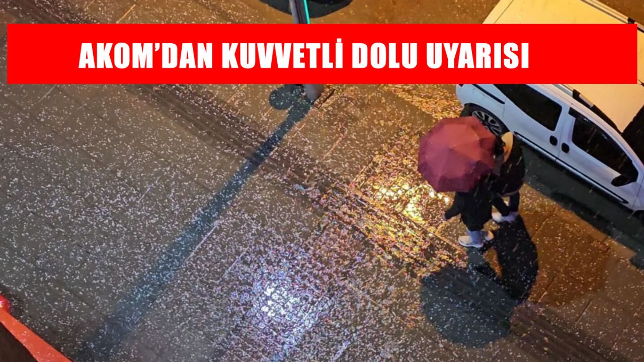 AKOM’dan kuvvetli dolu uyarısı
