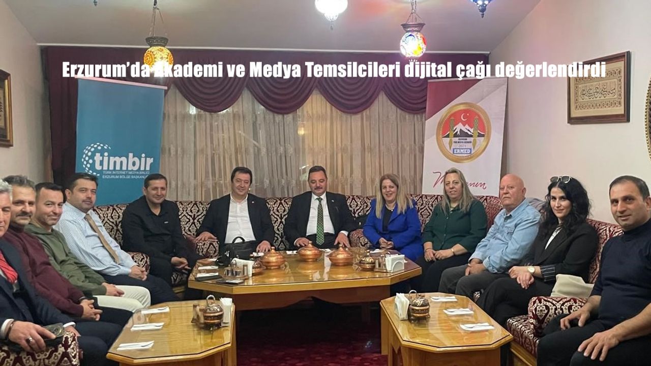Erzurum’da Akademi ve Medya Temsilcileri dijital çağı değerlendirdi