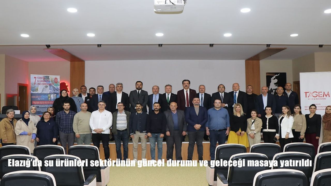 Elazığ'da su ürünleri sektörünün güncel durumu ve geleceği masaya yatırıldı