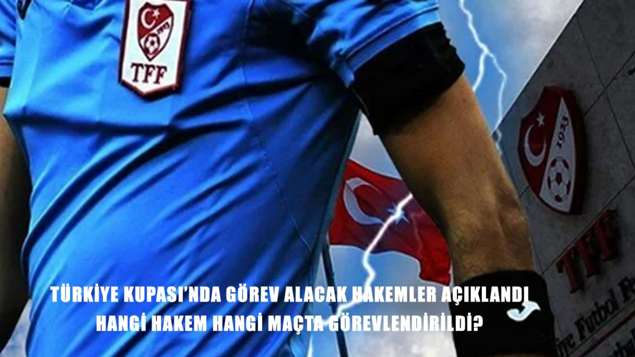 TFF hakem atamalarını duyurdu! Türkiye Kupası’nda görev alacak isimler belli oldu
