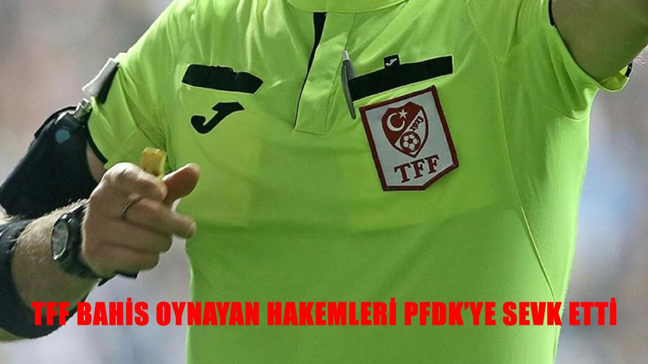 TFF’den Şok Karar: 152 Hakem Bahis Skandalı Nedeniyle PFDK’ye Sevk Edildi