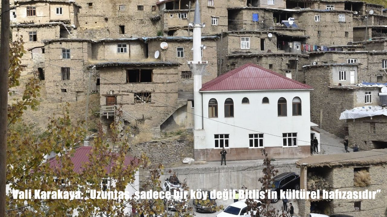 Vali Karakaya: "Uzuntaş, sadece bir köy değil Bitlis’in kültürel hafızasıdır"