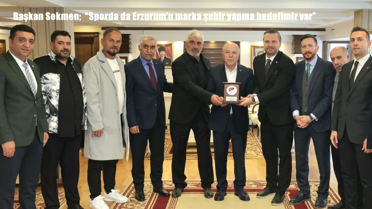 Başkan Sekmen; "Sporda da Erzurum’u marka şehir yapma hedefimiz var"