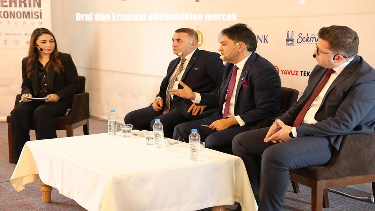 Oral’dan Erzurum ekonomisine mercek