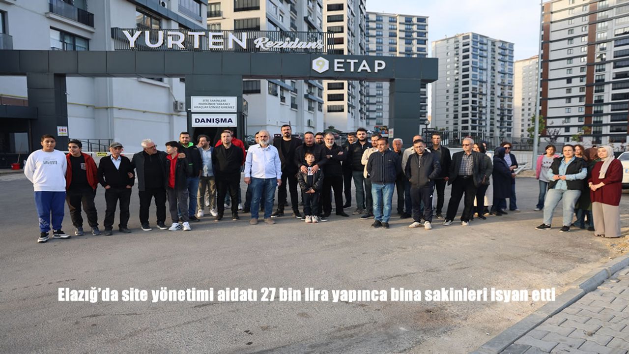 Elazığ'da site yönetimi aidatı 27 bin lira yapınca bina sakinleri isyan etti