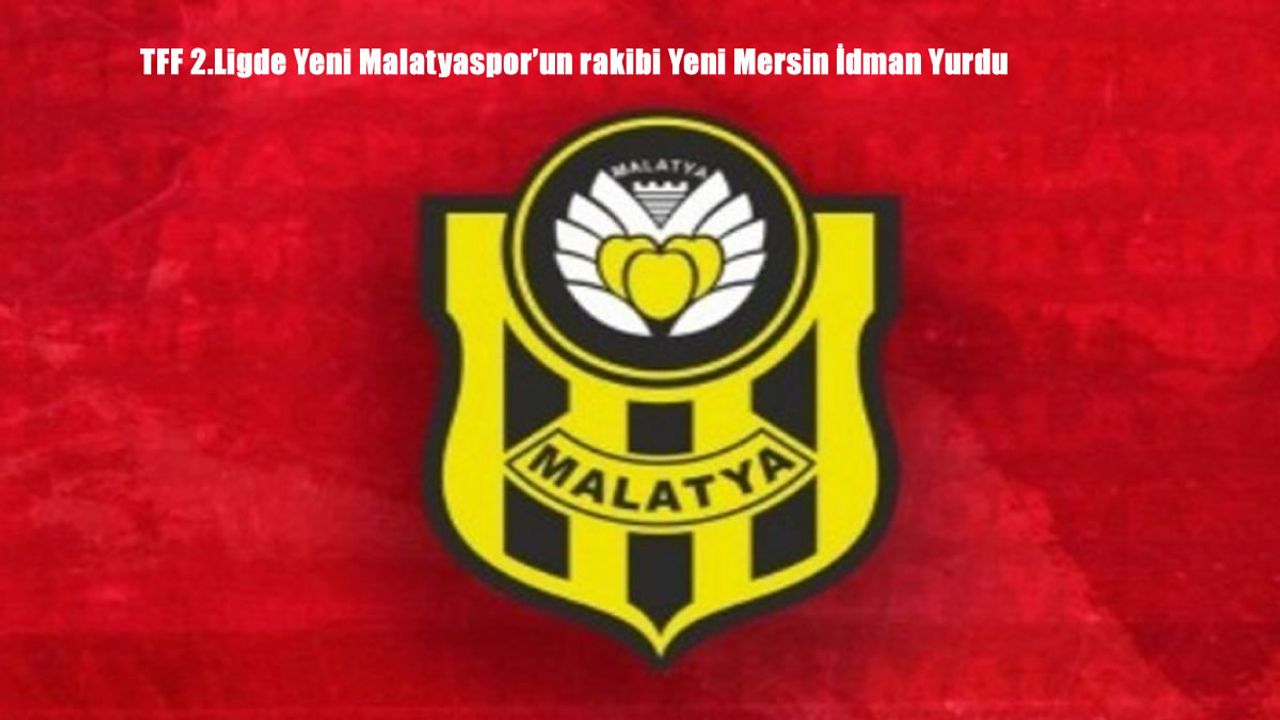 TFF 2.Lig'de Yeni Malatyaspor’un rakibi Yeni Mersin İdman Yurdu