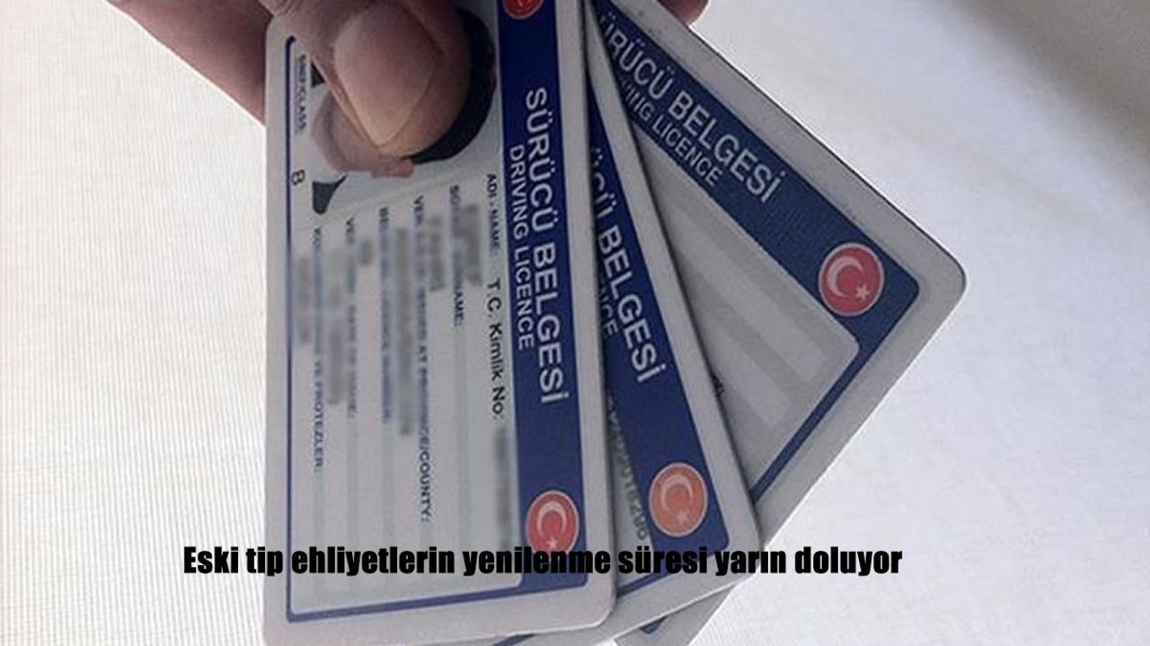 Eski tip ehliyetlerin yenilenme süresi yarın doluyor