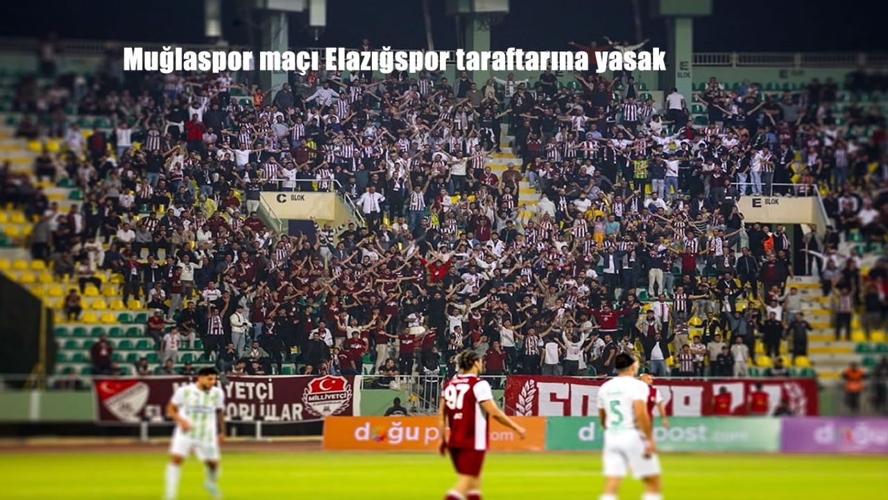 Muğlaspor maçı Elazığspor taraftarına yasak
