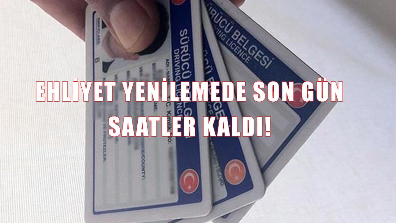 Ehliyet yenilemede son gün! Bugün başvurmayanlar yeni ücreti ödeyecek