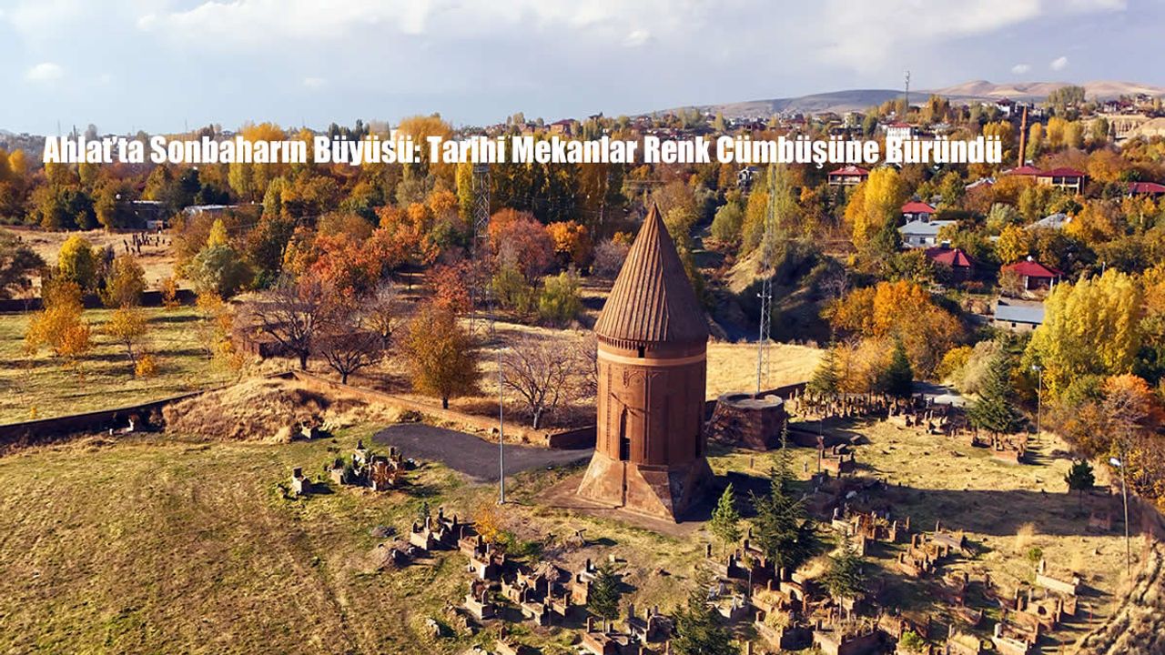 Ahlat’ta Sonbaharın Büyüsü: Tarihi Mekanlar Renk Cümbüşüne Büründü