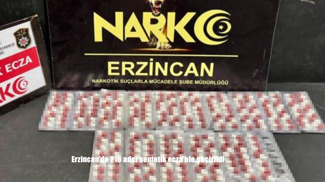 Erzincan’da 216 adet sentetik ecza ele geçirildi