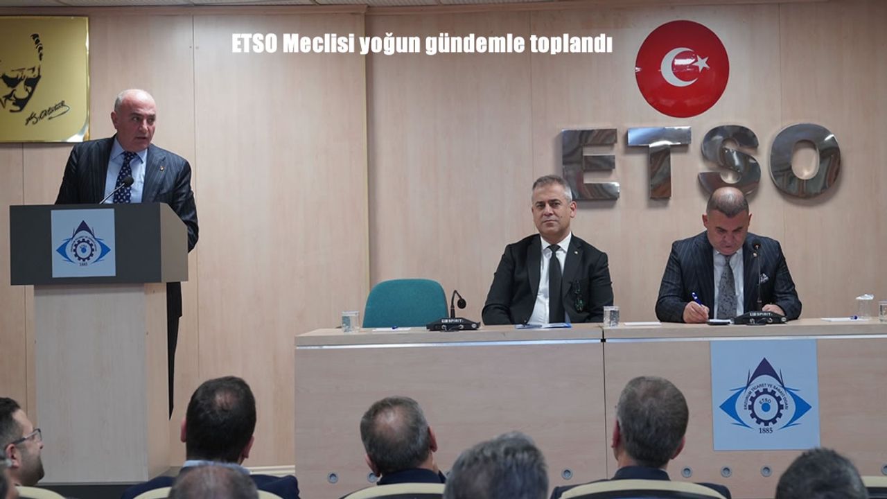 ETSO Meclisi yoğun gündemle toplandı