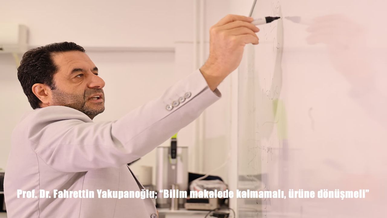 Prof. Dr. Fahrettin Yakupanoğlu; "Bilim makalede kalmamalı, ürüne dönüşmeli"
