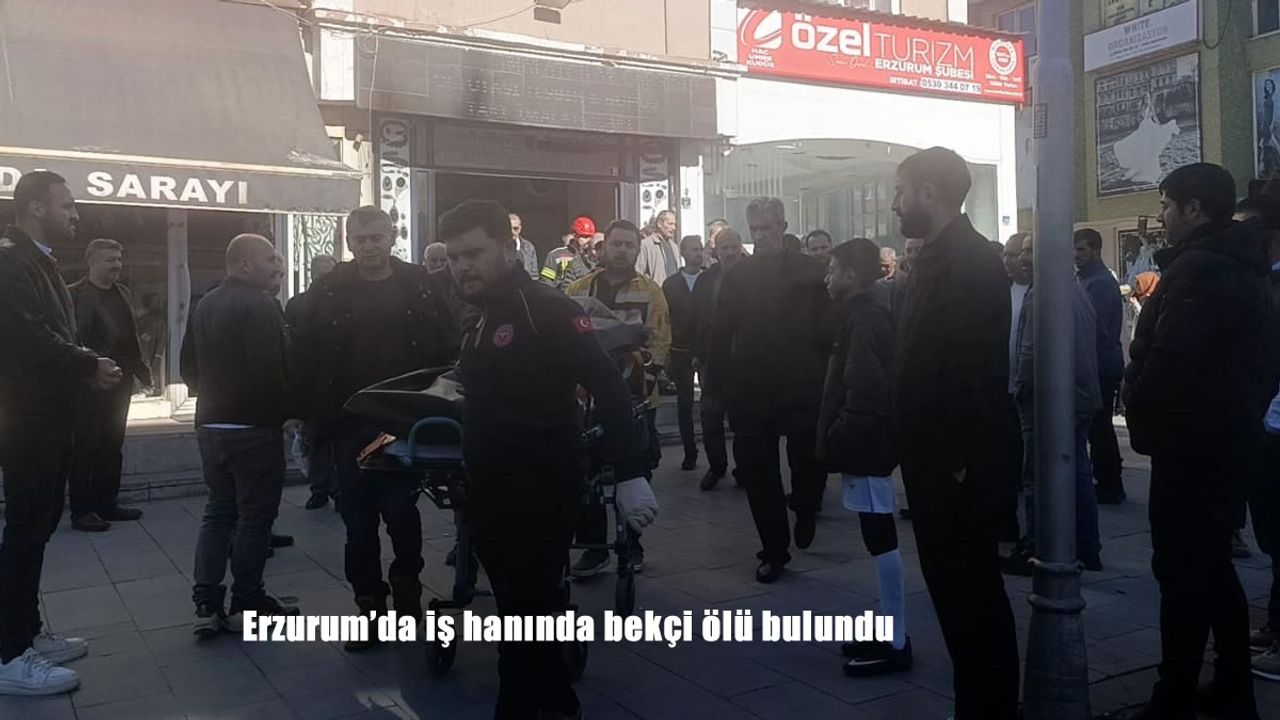 Erzurum'da iş hanında bekçi ölü bulundu