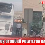Bursa-Muş seferini yapan yolcu otobüsü Polatlı’da kaza yaptı