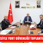 Muş Valisi Çakır, Yurt Güvenliği Toplantısı’na katıldı