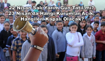 22 Nisan Salı Yarım Gün Tatil mi? 23 Nisan'da Hangi Kurumlar Açık, Hangileri Kapalı Olacak?