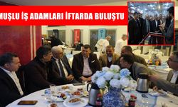 Gıyasettin Bingöl, İstanbul’daki Muşlu iş insanlarını iftarda buluşturdu