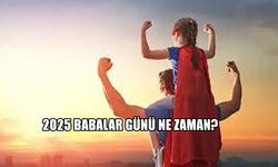 2025 Babalar Günü Ne Zaman Kutlanacak? Babalar Günü Tarihi ve Tarihçesi