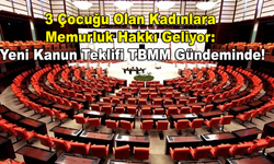 3 Çocuğu Olan Kadınlara Memurluk Hakkı Geliyor: Yeni Kanun Teklifi TBMM Gündeminde!