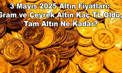 3 Mayıs 2025 Altın Fiyatları: Gram ve Çeyrek Altın Kaç TL Oldu, Tam Altın Ne Kadar?