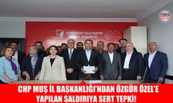 CHP Muş İl Başkanlığı’ndan Özgür Özel’e yapılan saldırıya sert tepki