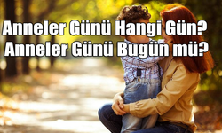 Anneler Günü Hangi Gün? Anneler Günü Bugün mü?