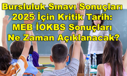 Bursluluk Sınavı Sonuçları 2025 İçin Kritik Tarih: MEB İOKBS Sonuçları Ne Zaman Açıklanacak?