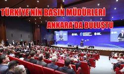 81 ilin basın müdürleri Ankara’da buluştu