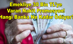 Emekliye 30 Bin TL’ye Varan Nakit Promosyon! Hangi Banka Ne Kadar Ödüyor?