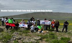 Meydan Yaylası ve Gürgür Baba Dağı: Van’ın Saklı Doğa Harikası
