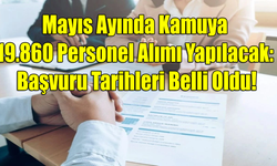 Mayıs Ayında Kamuya 19.860 Personel Alımı Yapılacak: Başvuru Tarihleri Belli Oldu!