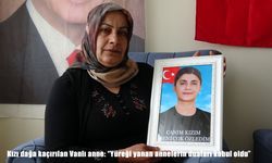 Kızı dağa kaçırılan Vanlı anne: "Yüreği yanan annelerin duaları kabul oldu"