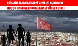 Muş'ta ortalama hanehalkı büyüklüğü Türkiye ortalamasının üzerinde